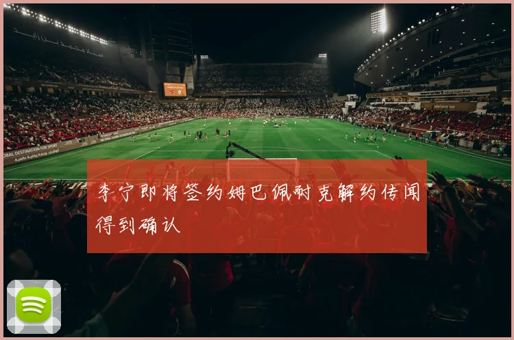 李宁即将签约姆巴佩耐克解约传闻得到确认